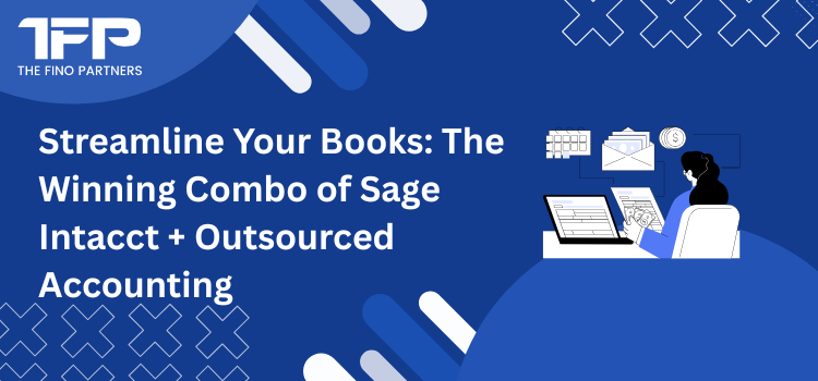 Streamline Your Books: The Winning Combo of Sage Intacct + Outsourced Accounting